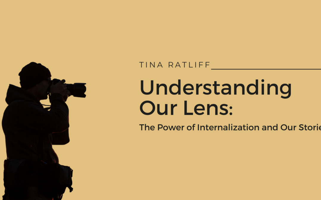 Understanding Our Lens: The Power of Internalization and Our Stories